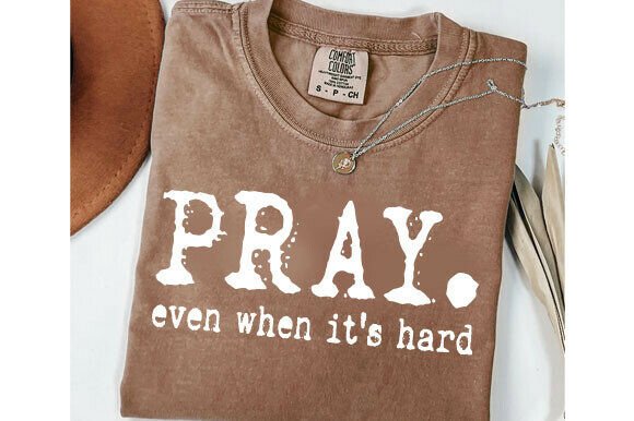 Pray Even When It's Hard SVG – Christian T-Shirt Graphics
