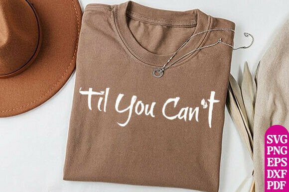 Til You Can't T-Shirt Designs Graphics Review
